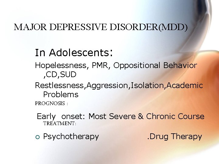 MAJOR DEPRESSIVE DISORDER(MDD) In Adolescents: Hopelessness, PMR, Oppositional Behavior , CD, SUD Restlessness, Aggression,