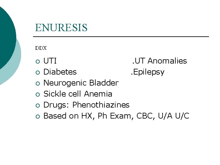 ENURESIS DDX ¡ ¡ ¡ UTI. UT Anomalies Diabetes. Epilepsy Neurogenic Bladder Sickle cell