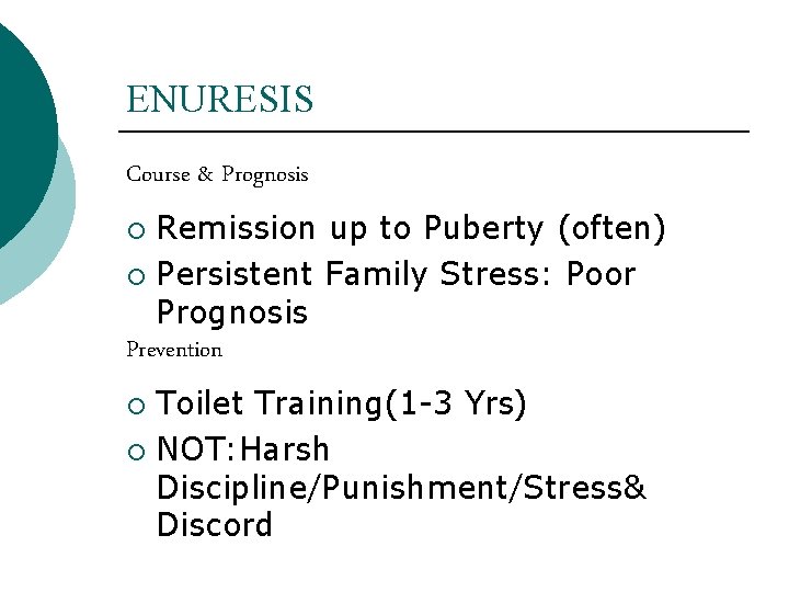 ENURESIS Course & Prognosis Remission up to Puberty (often) ¡ Persistent Family Stress: Poor