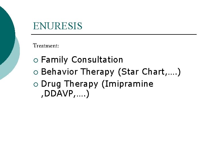 ENURESIS Treatment: Family Consultation ¡ Behavior Therapy (Star Chart, …. ) ¡ Drug Therapy