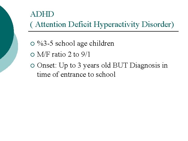 ADHD ( Attention Deficit Hyperactivity Disorder) %3 -5 school age children ¡ M/F ratio