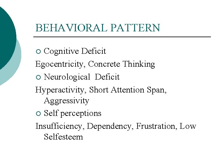 BEHAVIORAL PATTERN Cognitive Deficit Egocentricity, Concrete Thinking ¡ Neurological Deficit Hyperactivity, Short Attention Span,