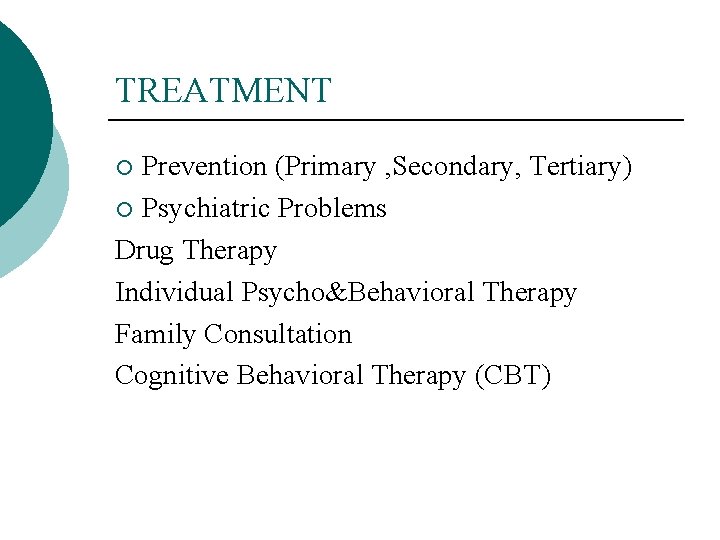 TREATMENT Prevention (Primary , Secondary, Tertiary) ¡ Psychiatric Problems Drug Therapy Individual Psycho&Behavioral Therapy