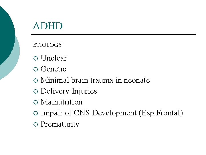 ADHD ETIOLOGY Unclear ¡ Genetic ¡ Minimal brain trauma in neonate ¡ Delivery Injuries