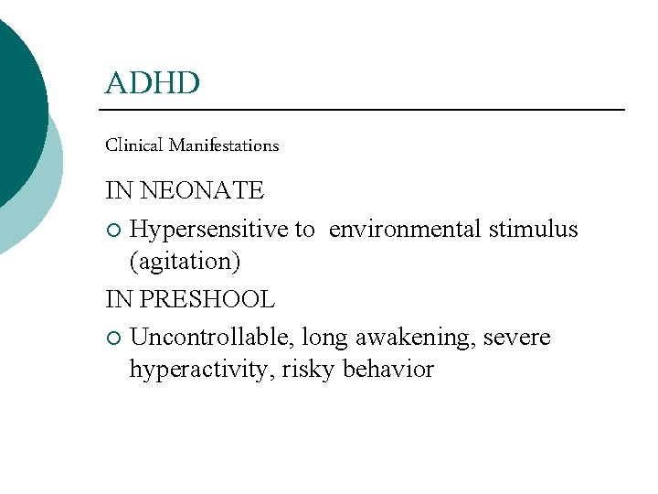 ADHD Clinical Manifestations IN NEONATE ¡ Hypersensitive to environmental stimulus (agitation) IN PRESHOOL ¡