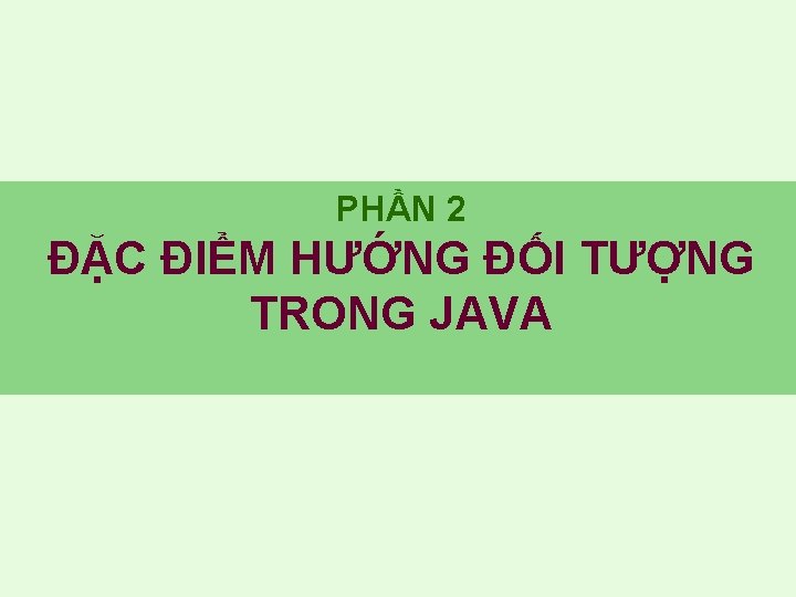 PHẦN 2 ĐẶC ĐIỂM HƯỚNG ĐỐI TƯỢNG TRONG JAVA 