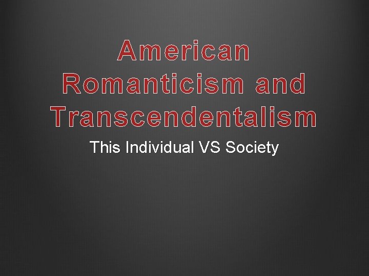 American Romanticism and Transcendentalism This Individual VS Society 