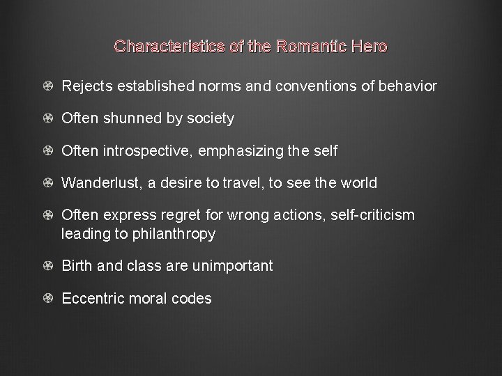 Characteristics of the Romantic Hero Rejects established norms and conventions of behavior Often shunned