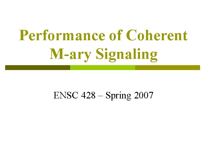 Performance of Coherent M-ary Signaling ENSC 428 – Spring 2007 