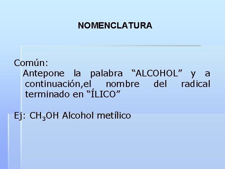 NOMENCLATURA Común: Antepone la palabra “ALCOHOL” y a continuación, el nombre del radical terminado