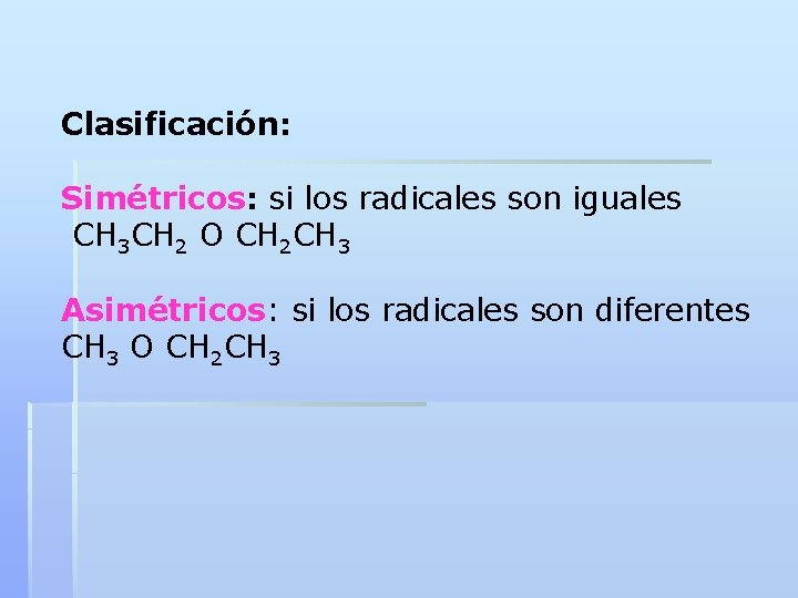 Clasificación: Simétricos: si los radicales son iguales CH 3 CH 2 O CH 2