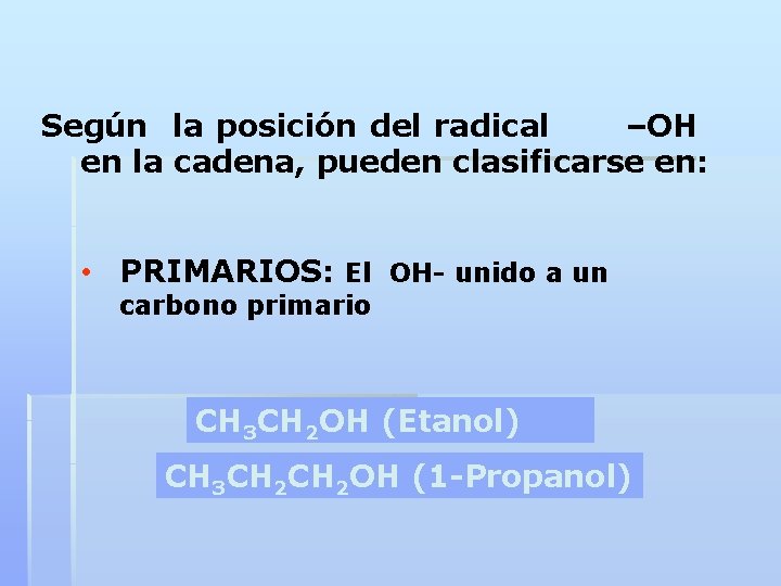 Según la posición del radical –OH en la cadena, pueden clasificarse en: • PRIMARIOS: