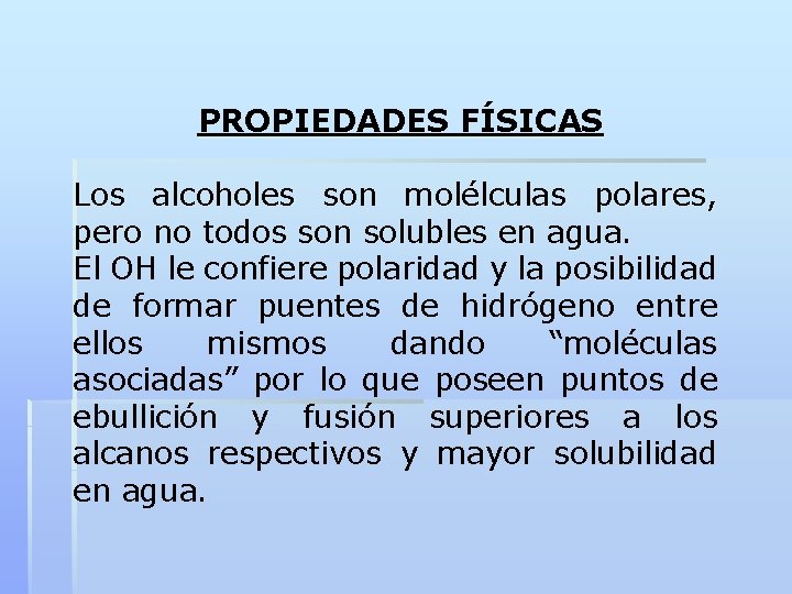 PROPIEDADES FÍSICAS Los alcoholes son molélculas polares, pero no todos son solubles en agua.