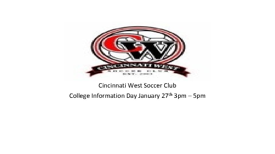 Cincinnati West Soccer Club College Information Day January 27 th 3 pm – 5