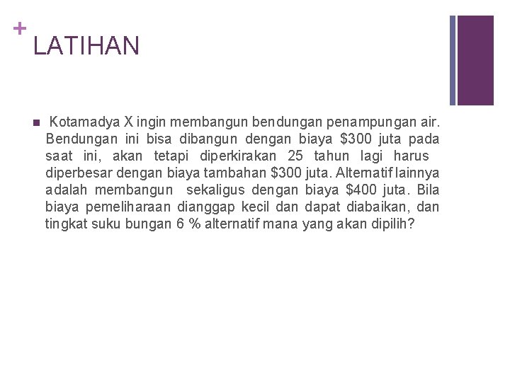 + LATIHAN n Kotamadya X ingin membangun bendungan penampungan air. Bendungan ini bisa dibangun