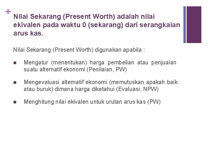 + Nilai Sekarang (Present Worth) adalah nilai ekivalen pada waktu 0 (sekarang) dari serangkaian