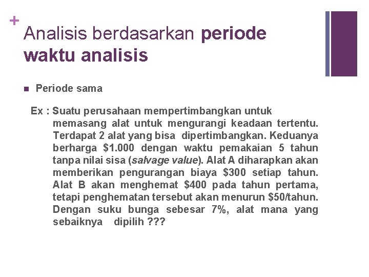 + Analisis berdasarkan periode waktu analisis n Periode sama Ex : Suatu perusahaan mempertimbangkan