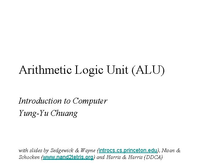 Arithmetic Logic Unit (ALU) Introduction to Computer Yung-Yu Chuang with slides by Sedgewick &