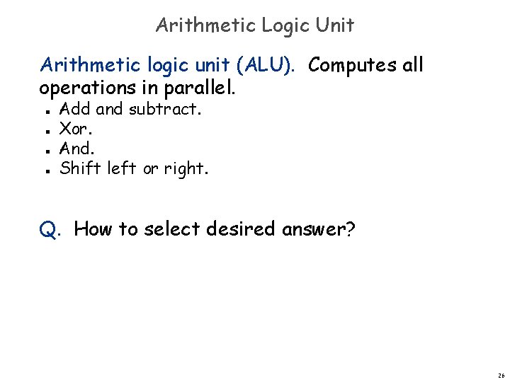 Arithmetic Logic Unit Arithmetic logic unit (ALU). Computes all operations in parallel. n n