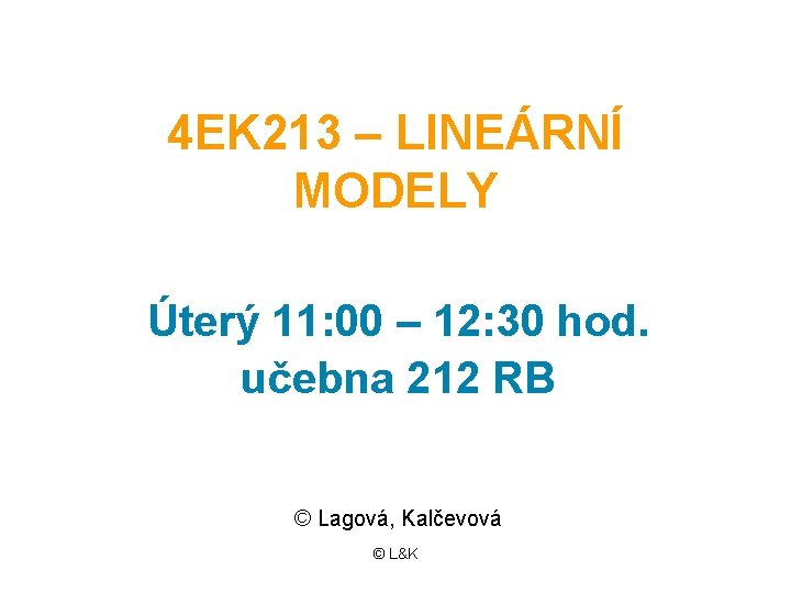 4 EK 213 – LINEÁRNÍ MODELY Úterý 11: 00 – 12: 30 hod. učebna