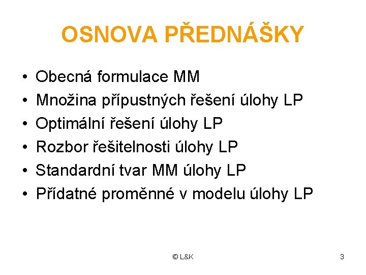 OSNOVA PŘEDNÁŠKY • • • Obecná formulace MM Množina přípustných řešení úlohy LP Optimální