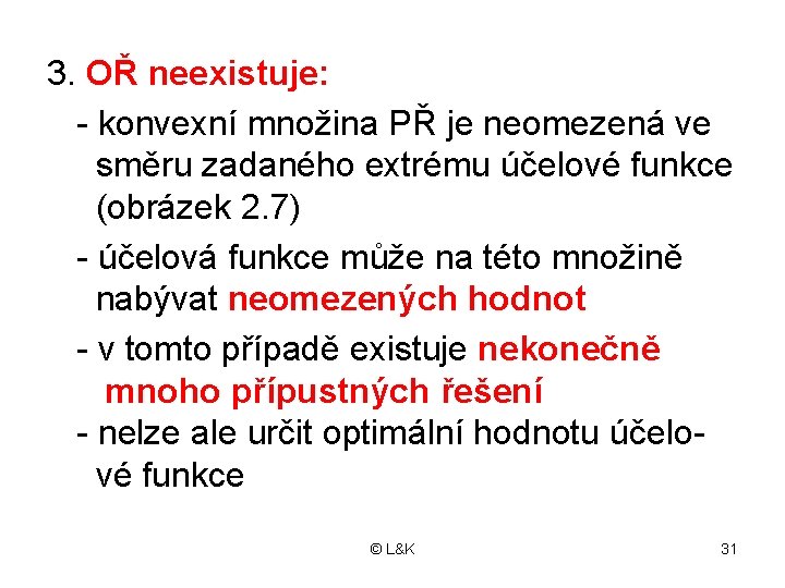 3. OŘ neexistuje: - konvexní množina PŘ je neomezená ve směru zadaného extrému účelové