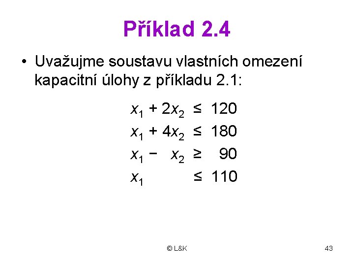 Příklad 2. 4 • Uvažujme soustavu vlastních omezení kapacitní úlohy z příkladu 2. 1: