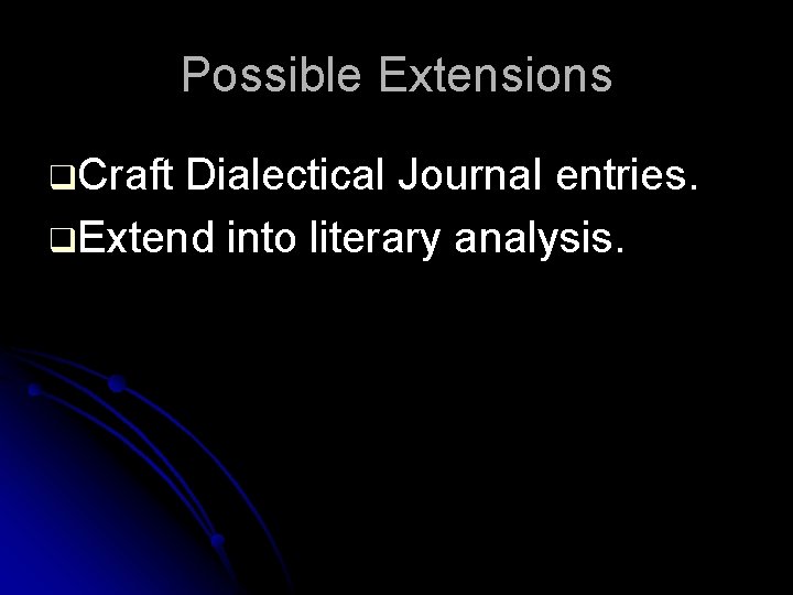 Possible Extensions q. Craft Dialectical Journal entries. q. Extend into literary analysis. 