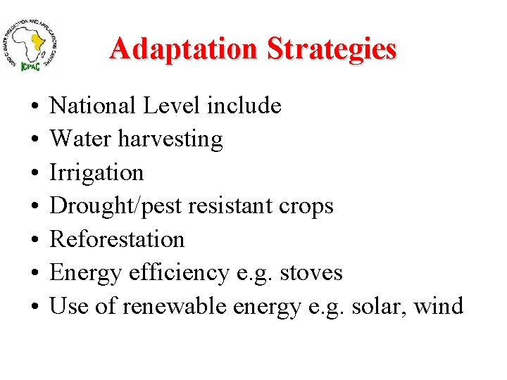 Adaptation Strategies • • National Level include Water harvesting Irrigation Drought/pest resistant crops Reforestation