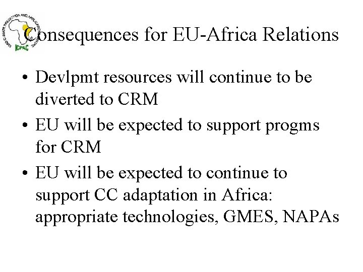 Consequences for EU-Africa Relations • Devlpmt resources will continue to be diverted to CRM