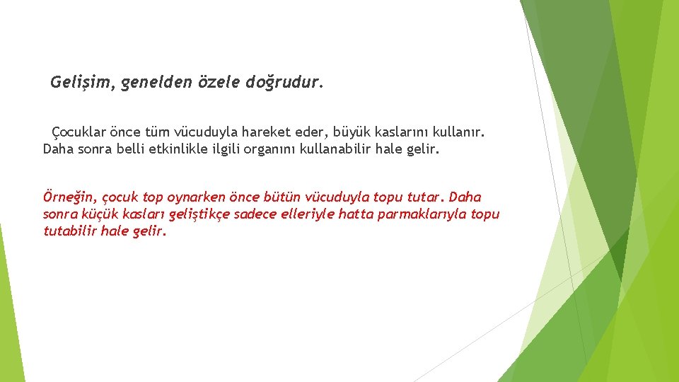  Gelişim, genelden özele doğrudur. Çocuklar önce tüm vücuduyla hareket eder, büyük kaslarını kullanır.