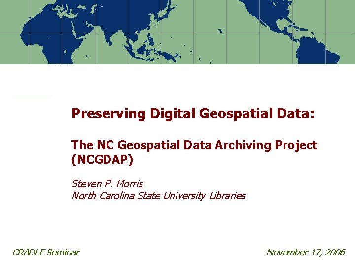 Preserving Digital Geospatial Data: The NC Geospatial Data Archiving Project (NCGDAP) Steven P. Morris