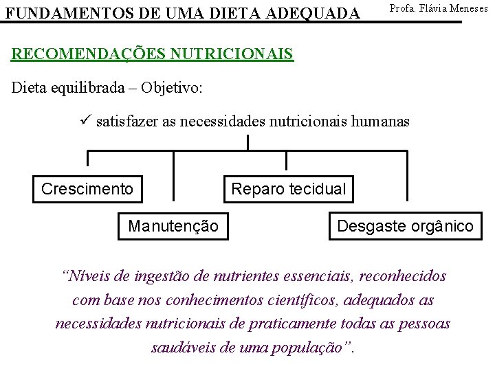 FUNDAMENTOS DE UMA DIETA ADEQUADA Profa. Flávia Meneses RECOMENDAÇÕES NUTRICIONAIS Dieta equilibrada – Objetivo: