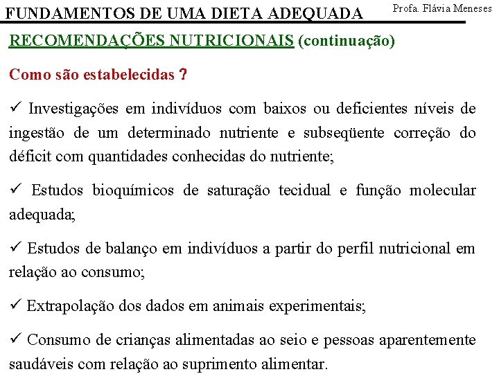 FUNDAMENTOS DE UMA DIETA ADEQUADA Profa. Flávia Meneses RECOMENDAÇÕES NUTRICIONAIS (continuação) Como são estabelecidas