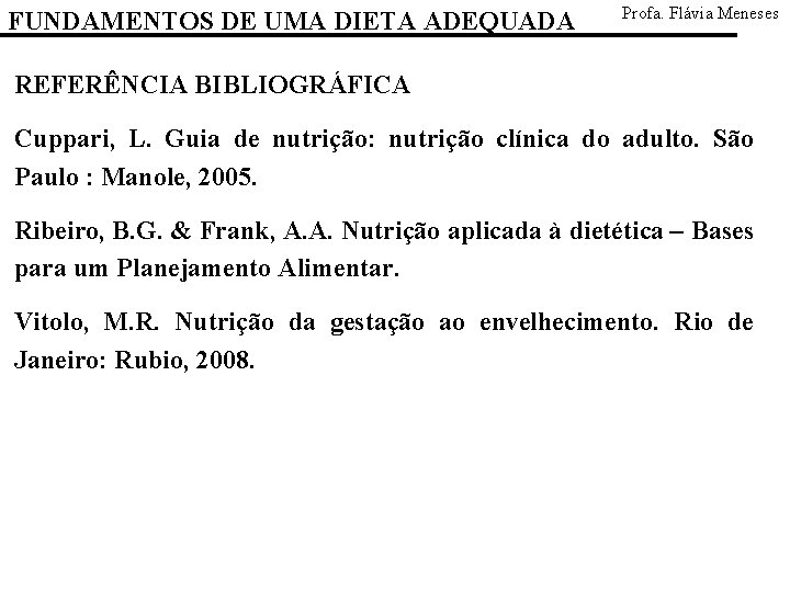 FUNDAMENTOS DE UMA DIETA ADEQUADA Profa. Flávia Meneses REFERÊNCIA BIBLIOGRÁFICA Cuppari, L. Guia de