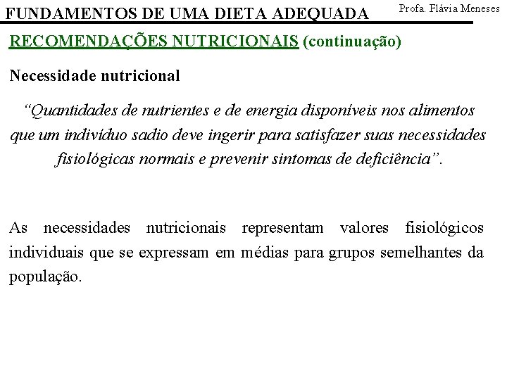 FUNDAMENTOS DE UMA DIETA ADEQUADA Profa. Flávia Meneses RECOMENDAÇÕES NUTRICIONAIS (continuação) Necessidade nutricional “Quantidades