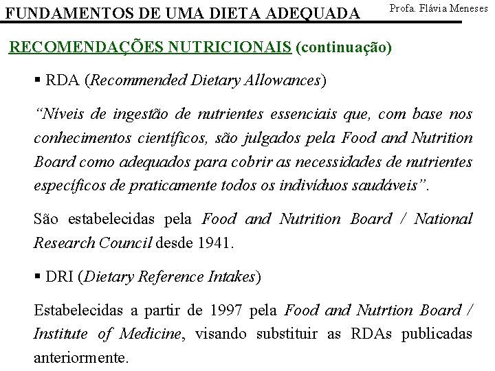 FUNDAMENTOS DE UMA DIETA ADEQUADA Profa. Flávia Meneses RECOMENDAÇÕES NUTRICIONAIS (continuação) § RDA (Recommended