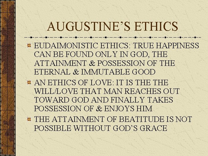 AUGUSTINE’S ETHICS EUDAIMONISTIC ETHICS: TRUE HAPPINESS CAN BE FOUND ONLY IN GOD, THE ATTAINMENT