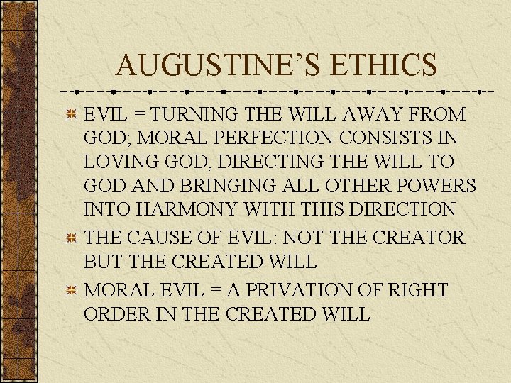 AUGUSTINE’S ETHICS EVIL = TURNING THE WILL AWAY FROM GOD; MORAL PERFECTION CONSISTS IN