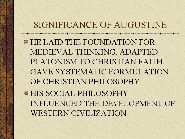 SIGNIFICANCE OF AUGUSTINE HE LAID THE FOUNDATION FOR MEDIEVAL THINKING, ADAPTED PLATONISM TO CHRISTIAN