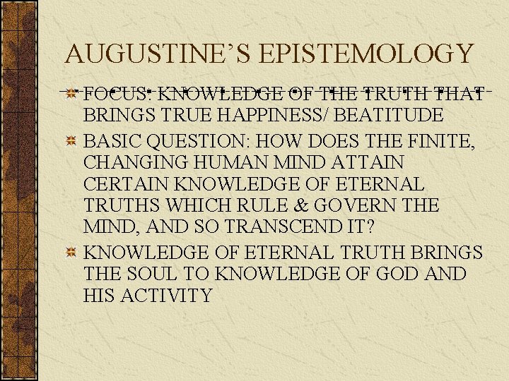 AUGUSTINE’S EPISTEMOLOGY FOCUS: KNOWLEDGE OF THE TRUTH THAT BRINGS TRUE HAPPINESS/ BEATITUDE BASIC QUESTION: