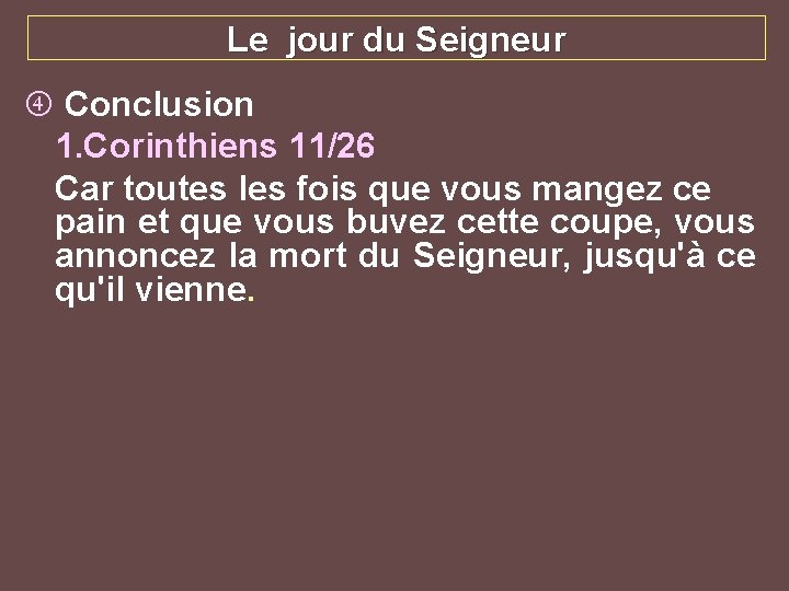 Le jour du Seigneur Conclusion 1. Corinthiens 11/26 Car toutes les fois que vous