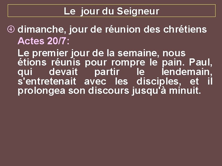 Le jour du Seigneur dimanche, jour de réunion des chrétiens Actes 20/7: Le premier