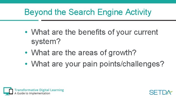 Beyond the Search Engine Activity • What are the benefits of your current system?