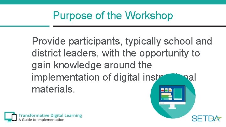 Purpose of the Workshop Provide participants, typically school and district leaders, with the opportunity