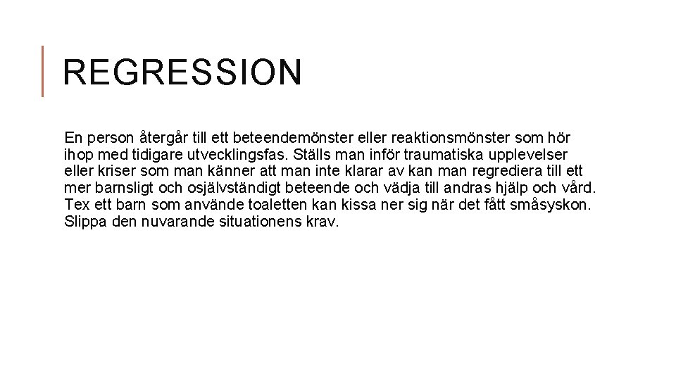 REGRESSION En person återgår till ett beteendemönster eller reaktionsmönster som hör ihop med tidigare