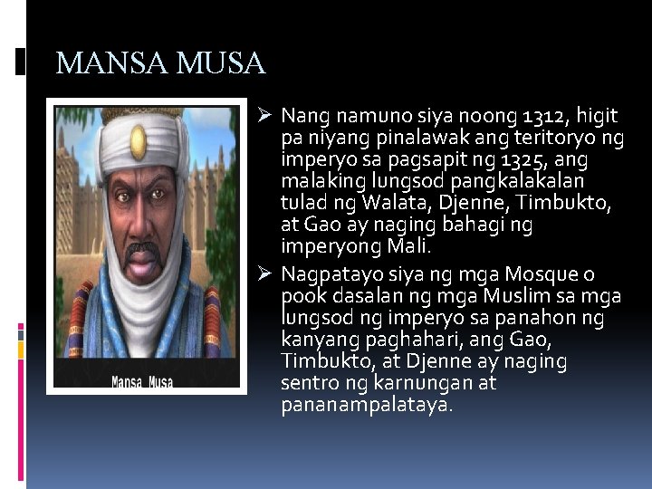 MANSA MUSA Ø Nang namuno siya noong 1312, higit pa niyang pinalawak ang teritoryo