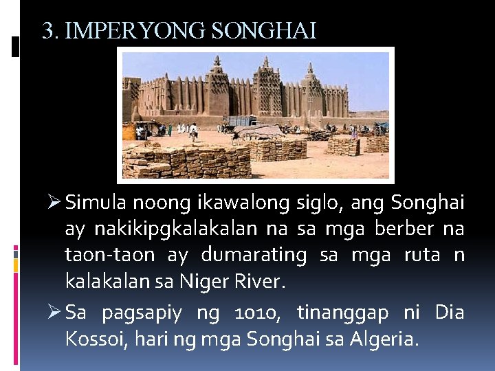 3. IMPERYONG SONGHAI Ø Simula noong ikawalong siglo, ang Songhai ay nakikipgkalan na sa