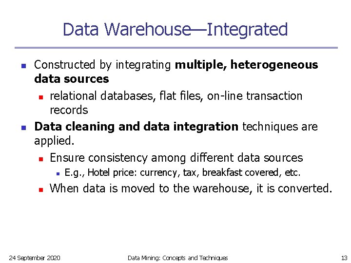 Data Warehouse—Integrated n n Constructed by integrating multiple, heterogeneous data sources n relational databases,