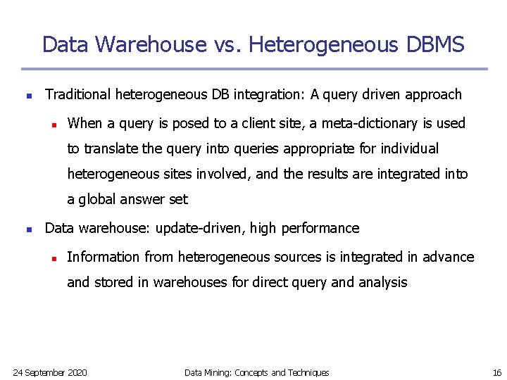 Data Warehouse vs. Heterogeneous DBMS n Traditional heterogeneous DB integration: A query driven approach